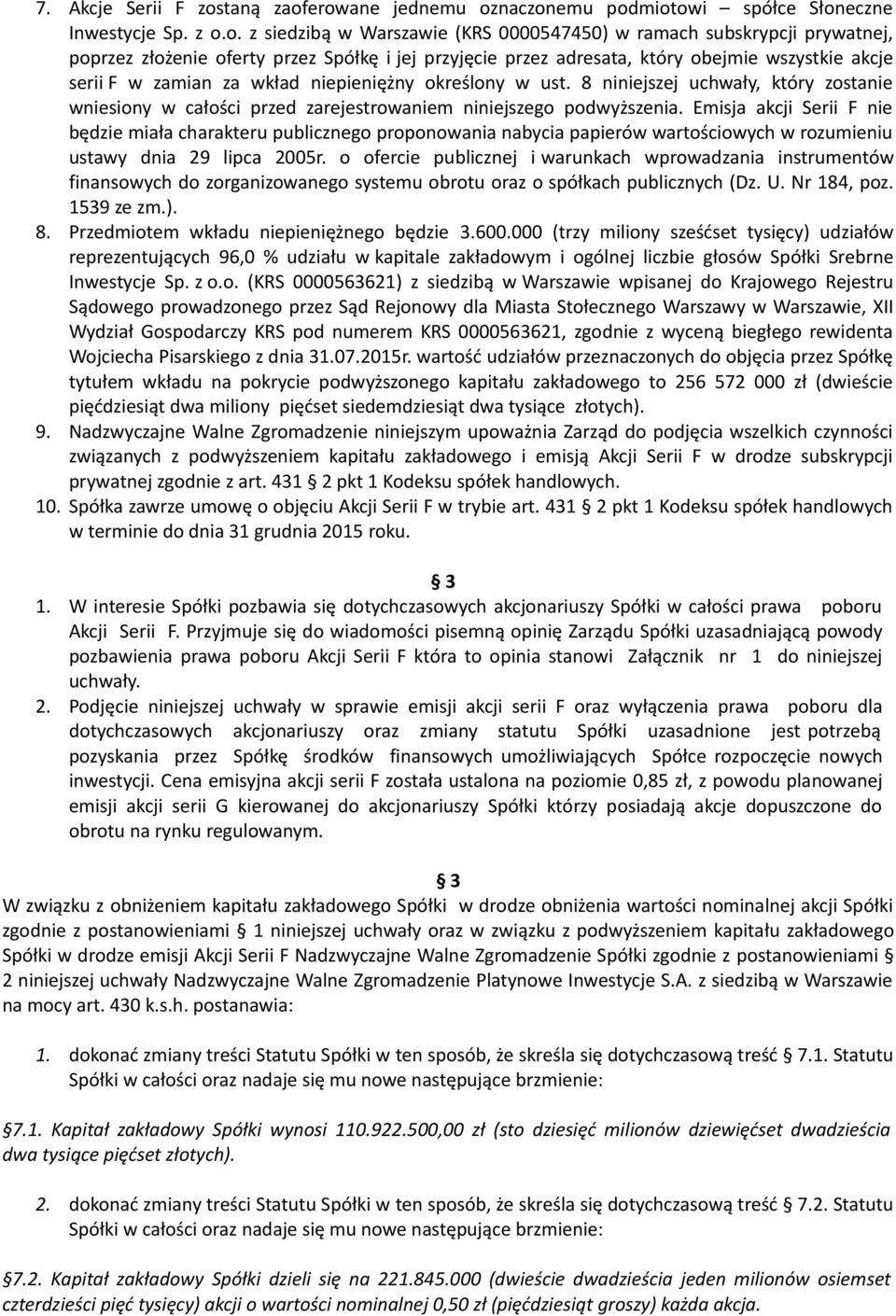 erowane jednemu oznaczonemu podmiotowi spółce Słoneczne Inwestycje Sp. z o.o. z siedzibą w Warszawie (KRS 0000547450) w ramach subskrypcji prywatnej, poprzez złożenie oferty przez Spółkę i jej