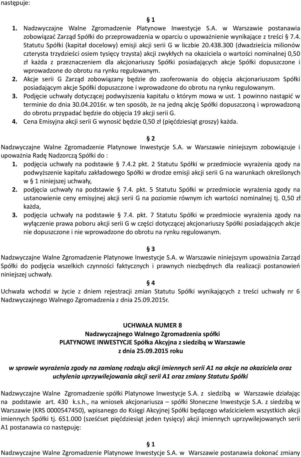 300 (dwadzieścia milionów czterysta trzydzieści osiem tysięcy trzysta) akcji zwykłych na okaziciela o wartości nominalnej 0,50 zł każda z przeznaczeniem dla akcjonariuszy Spółki posiadających akcje