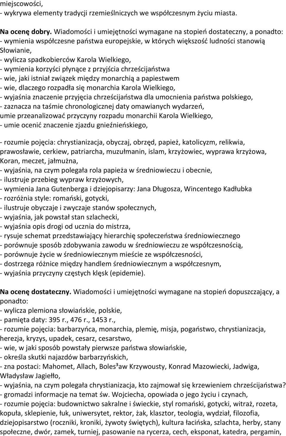 wymienia korzyści płynące z przyjścia chrześcijaństwa - wie, jaki istniał związek między monarchią a papiestwem - wie, dlaczego rozpadła się monarchia Karola Wielkiego, - wyjaśnia znaczenie przyjęcia