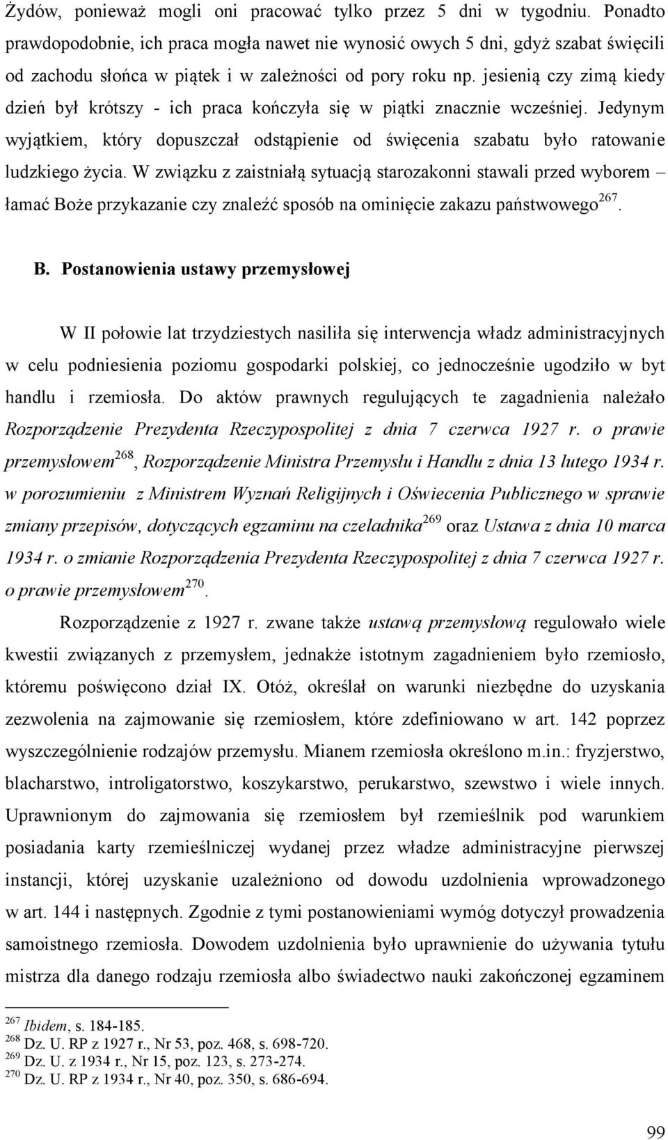 jesienią czy zimą kiedy dzień był krótszy - ich praca kończyła się w piątki znacznie wcześniej. Jedynym wyjątkiem, który dopuszczał odstąpienie od święcenia szabatu było ratowanie ludzkiego życia.