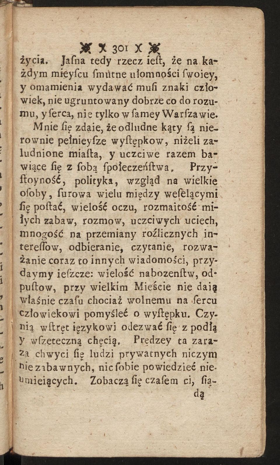 Mnie fię zdaie, źe odludne kąty fą nierównie pełnieyfze wyffepkow, niżeli zaludnione mialta, y uczciwe razem bawiące fię z fobą fpołeczeńftwa, Przyftoyność, polityka, wzgląd na wielkie ofoby, furowa