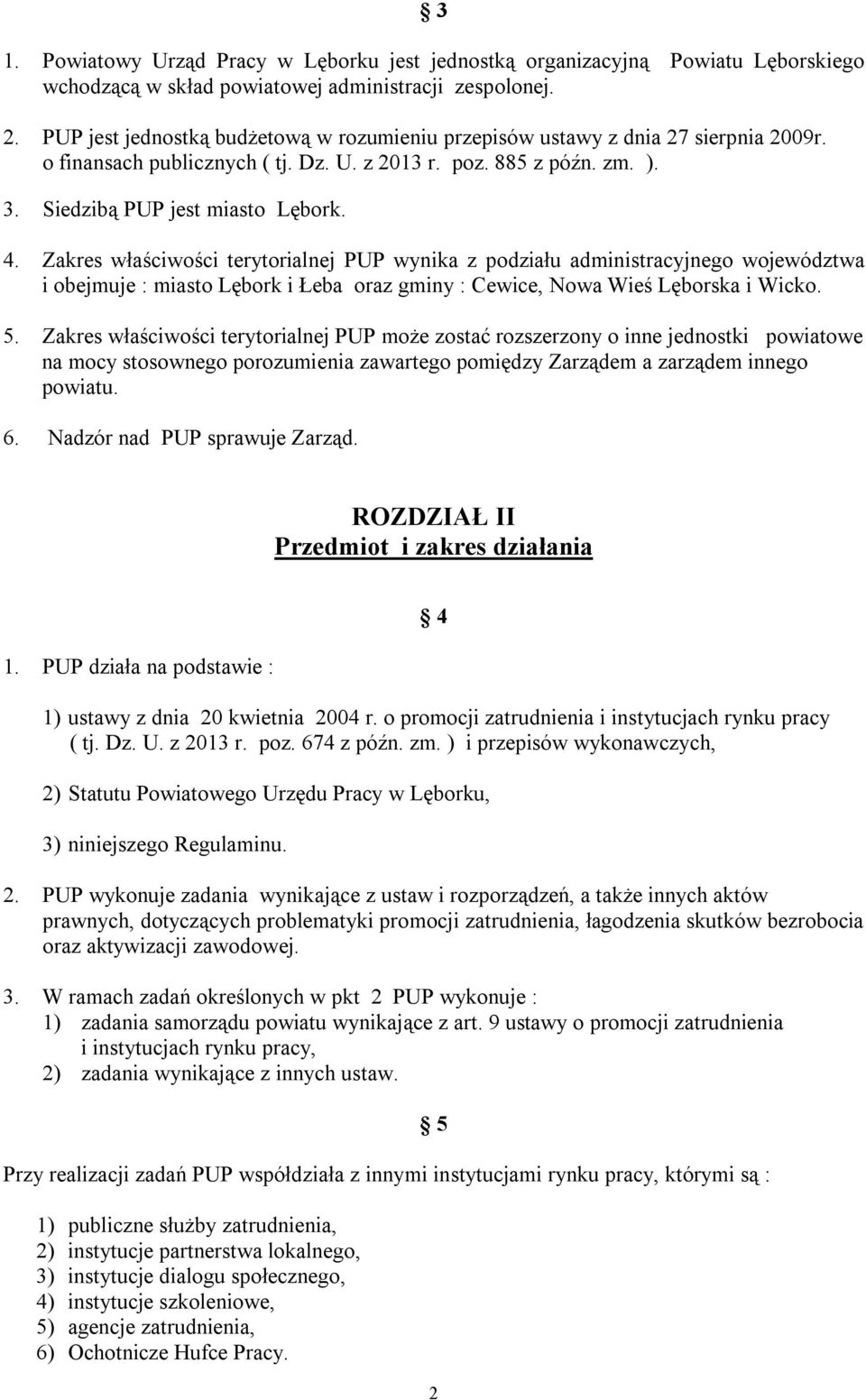Zakres właściwości terytorialnej PUP wynika z podziału administracyjnego województwa i obejmuje : miasto Lębork i Łeba oraz gminy : Cewice, Nowa Wieś Lęborska i Wicko. 5.