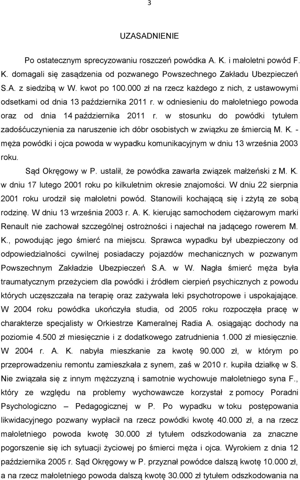 w stosunku do powódki tytułem zadośćuczynienia za naruszenie ich dóbr osobistych w związku ze śmiercią M. K. - męża powódki i ojca powoda w wypadku komunikacyjnym w dniu 13 września 2003 roku.