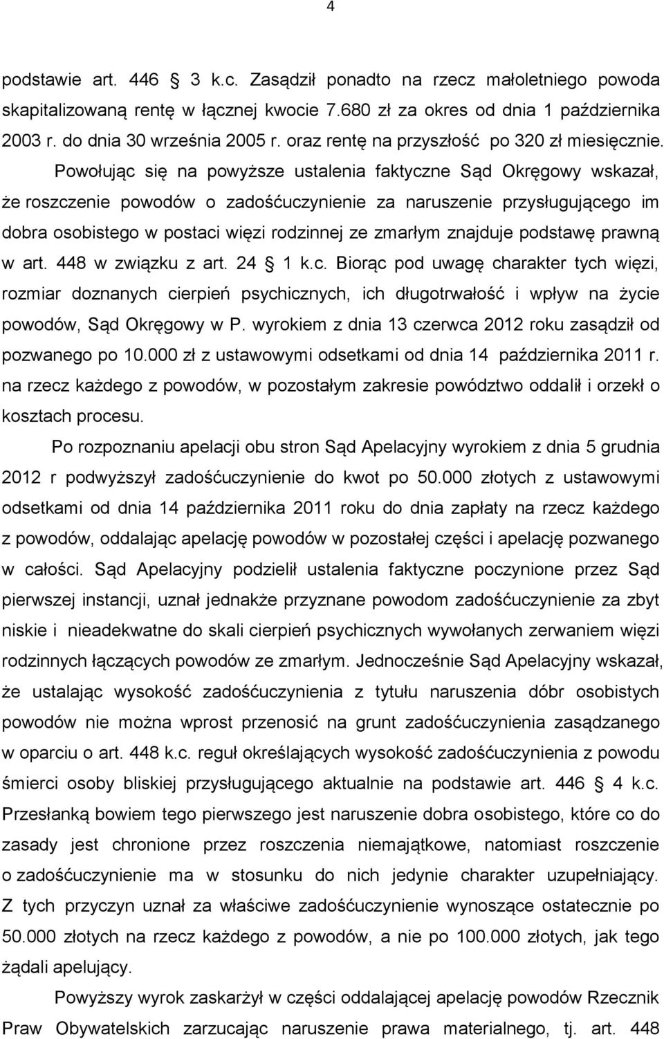 Powołując się na powyższe ustalenia faktyczne Sąd Okręgowy wskazał, że roszczenie powodów o zadośćuczynienie za naruszenie przysługującego im dobra osobistego w postaci więzi rodzinnej ze zmarłym