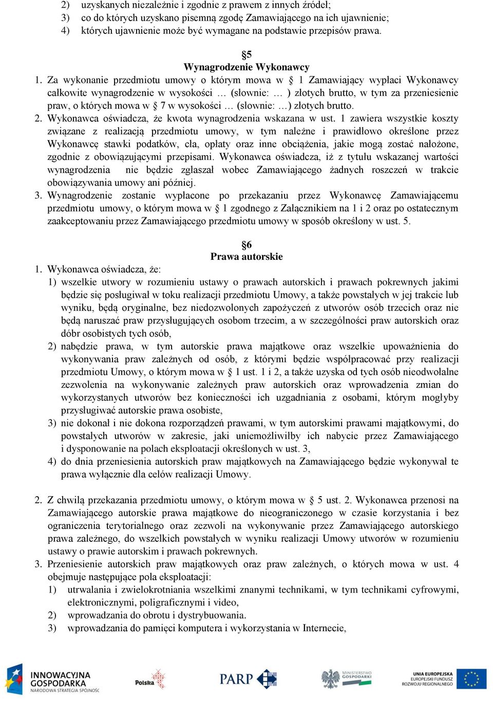 Za wykonanie przedmiotu umowy o którym mowa w 1 Zamawiający wypłaci Wykonawcy całkowite wynagrodzenie w wysokości (słownie: ) złotych brutto, w tym za przeniesienie praw, o których mowa w 7 w