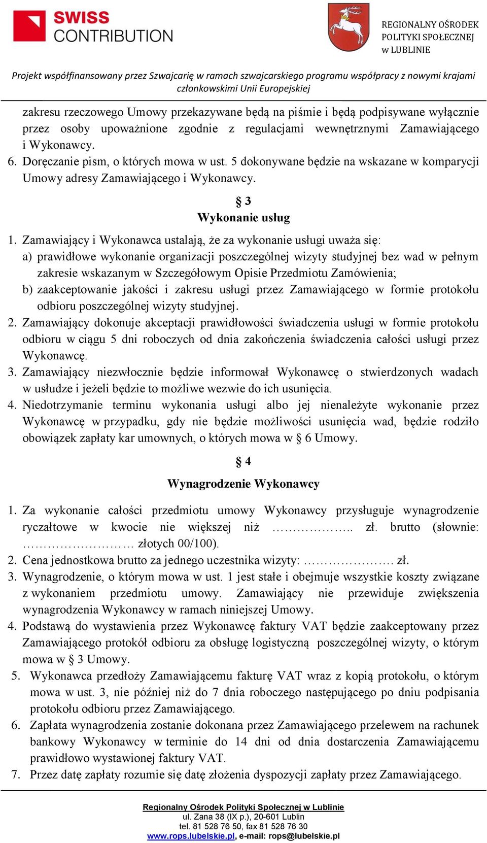 Zamawiający i Wykonawca ustalają, że za wykonanie usługi uważa się: a) prawidłowe wykonanie organizacji poszczególnej wizyty studyjnej bez wad w pełnym zakresie wskazanym w Szczegółowym Opisie