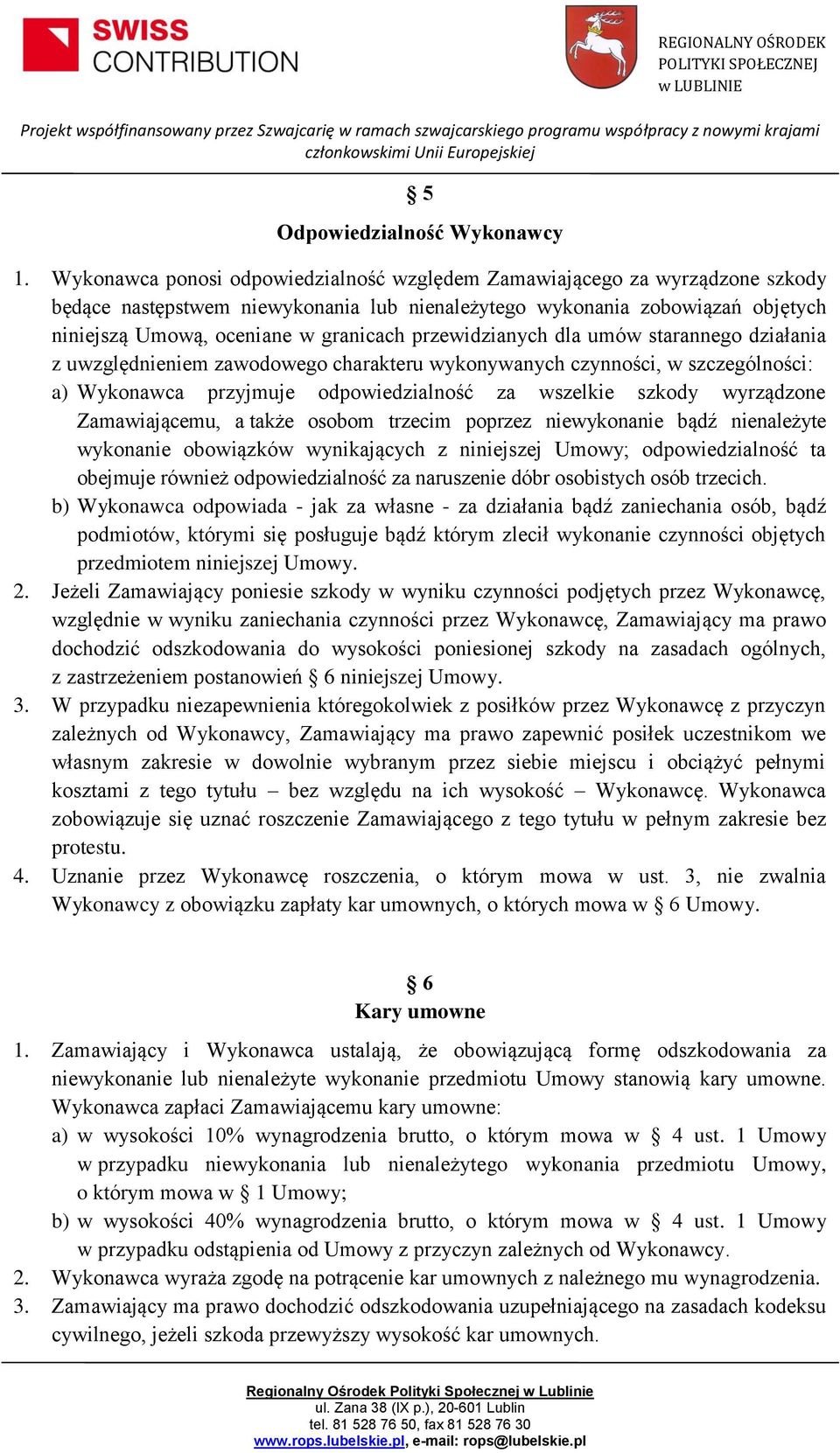 przewidzianych dla umów starannego działania z uwzględnieniem zawodowego charakteru wykonywanych czynności, w szczególności: a) Wykonawca przyjmuje odpowiedzialność za wszelkie szkody wyrządzone