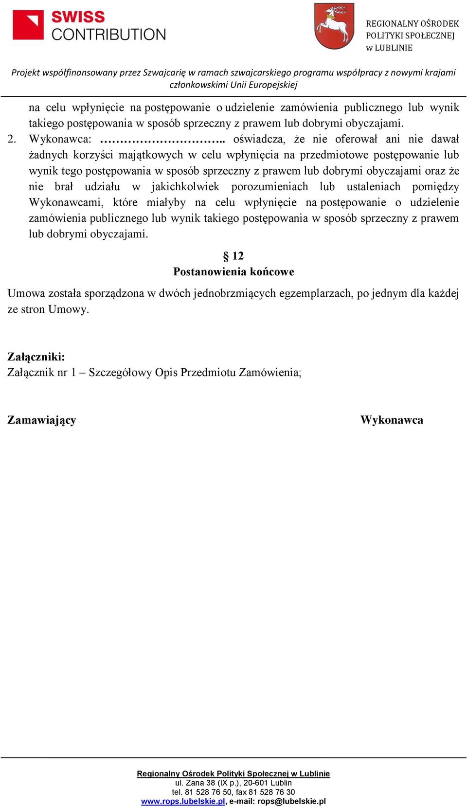 oraz że nie brał udziału w jakichkolwiek porozumieniach lub ustaleniach pomiędzy Wykonawcami, które miałyby na celu wpłynięcie na postępowanie o udzielenie zamówienia publicznego lub wynik takiego