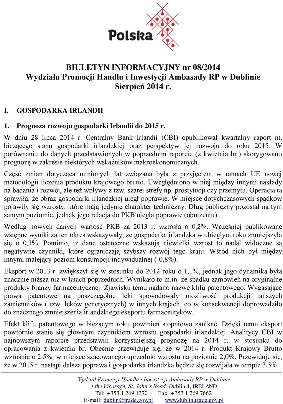 W porównaniu do danych przedstawionych w poprzednim raporcie (z kwietnia br.) skorygowano prognozę w zakresie niektórych wskaźników makroekonomicznych.