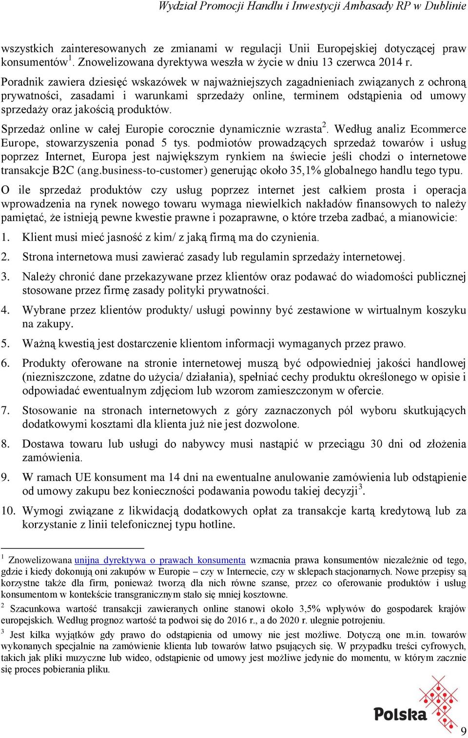 produktów. Sprzedaż online w całej Europie corocznie dynamicznie wzrasta 2. Według analiz Ecommerce Europe, stowarzyszenia ponad 5 tys.