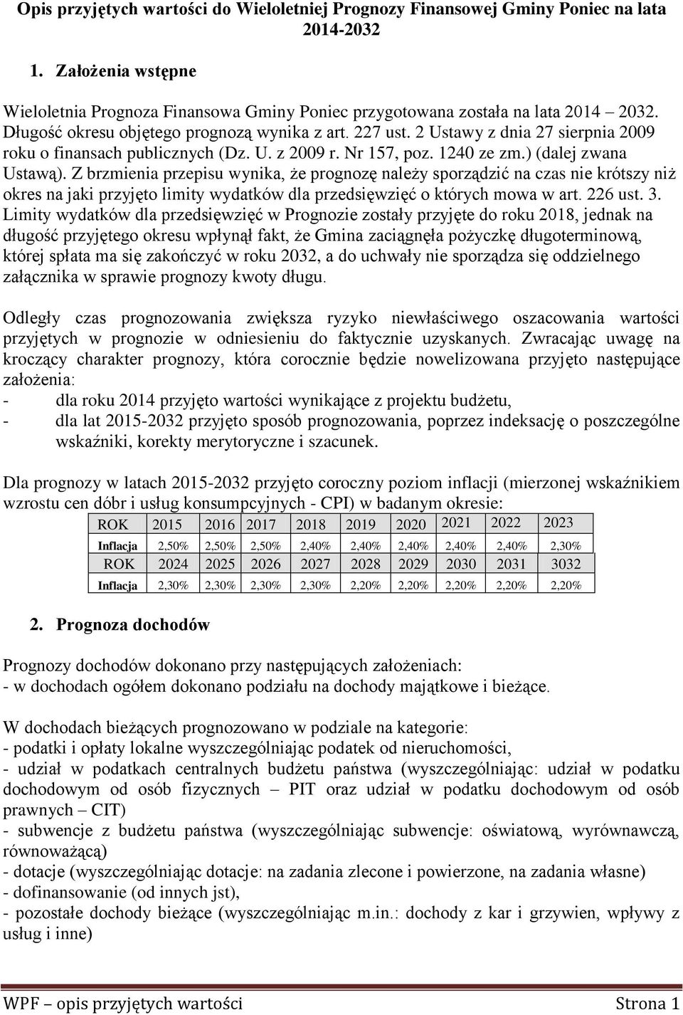 Z brzmienia przepisu wynika, że prognozę należy sporządzić na czas nie krótszy niż okres na jaki przyjęto limity wydatków dla przedsięwzięć o których mowa w art. 226 ust. 3.