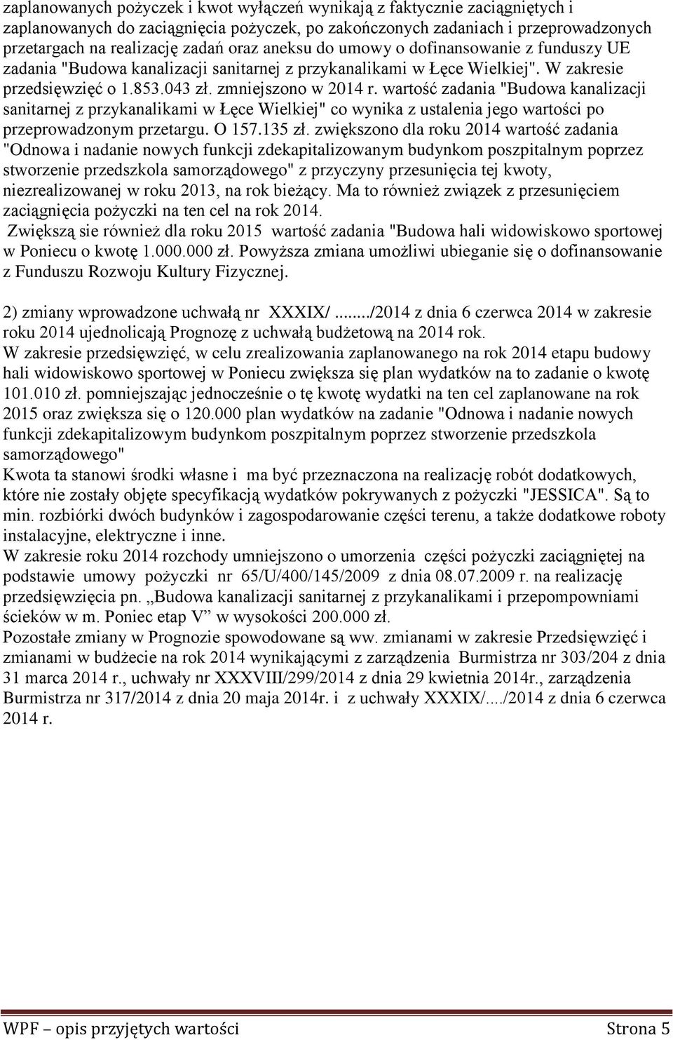 wartość zadania "Budowa kanalizacji sanitarnej z przykanalikami w Łęce Wielkiej" co wynika z ustalenia jego wartości po przeprowadzonym przetargu. O 157.135 zł.