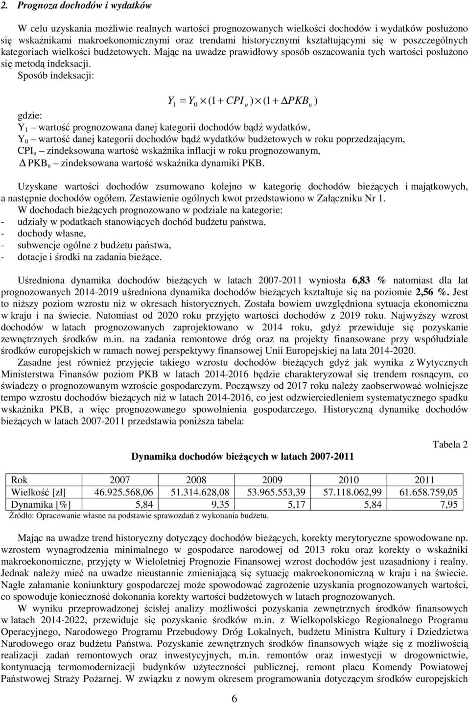 Sposób indeksacji: Y1 = Y0 (1 + CPI u ) (1 + PKBu ) gdzie: Y 1 wartość prognozowana danej kategorii dochodów bądź wydatków, Y 0 wartość danej kategorii dochodów bądź wydatków budŝetowych w roku