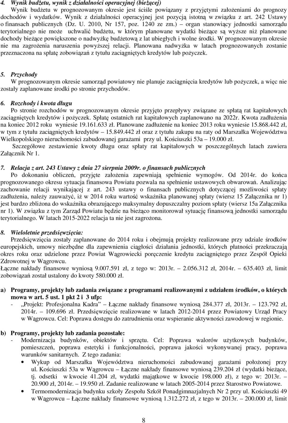 ) organ stanowiący jednostki samorządu terytorialnego nie moŝe uchwalić budŝetu, w którym planowane wydatki bieŝące są wyŝsze niŝ planowane dochody bieŝące powiększone o nadwyŝkę budŝetową z lat