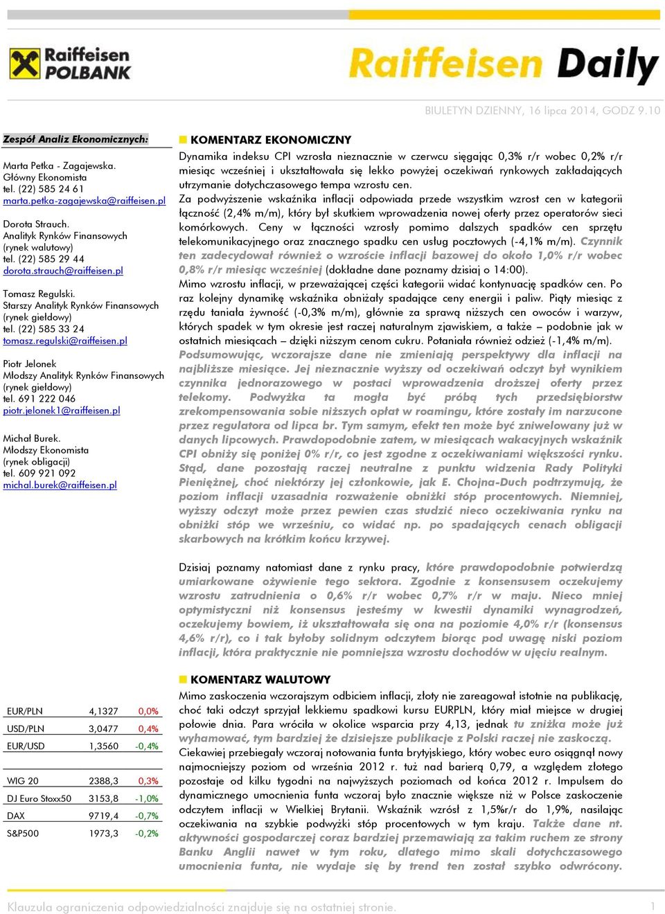 pl Piotr Jelonek Młodszy Analityk Rynków Finansowych (rynek giełdowy) tel. 691 222 046 piotr.jelonek1@raiffeisen.pl Michał Burek. Młodszy Ekonomista (rynek obligacji) tel. 609 921 092 michal.