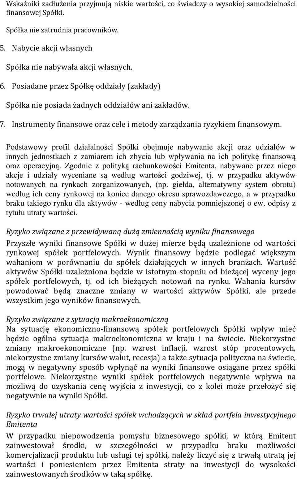 Podstawowy profil działalności Spółki obejmuje nabywanie akcji oraz udziałów w innych jednostkach z zamiarem ich zbycia lub wpływania na ich politykę finansową oraz operacyjną.