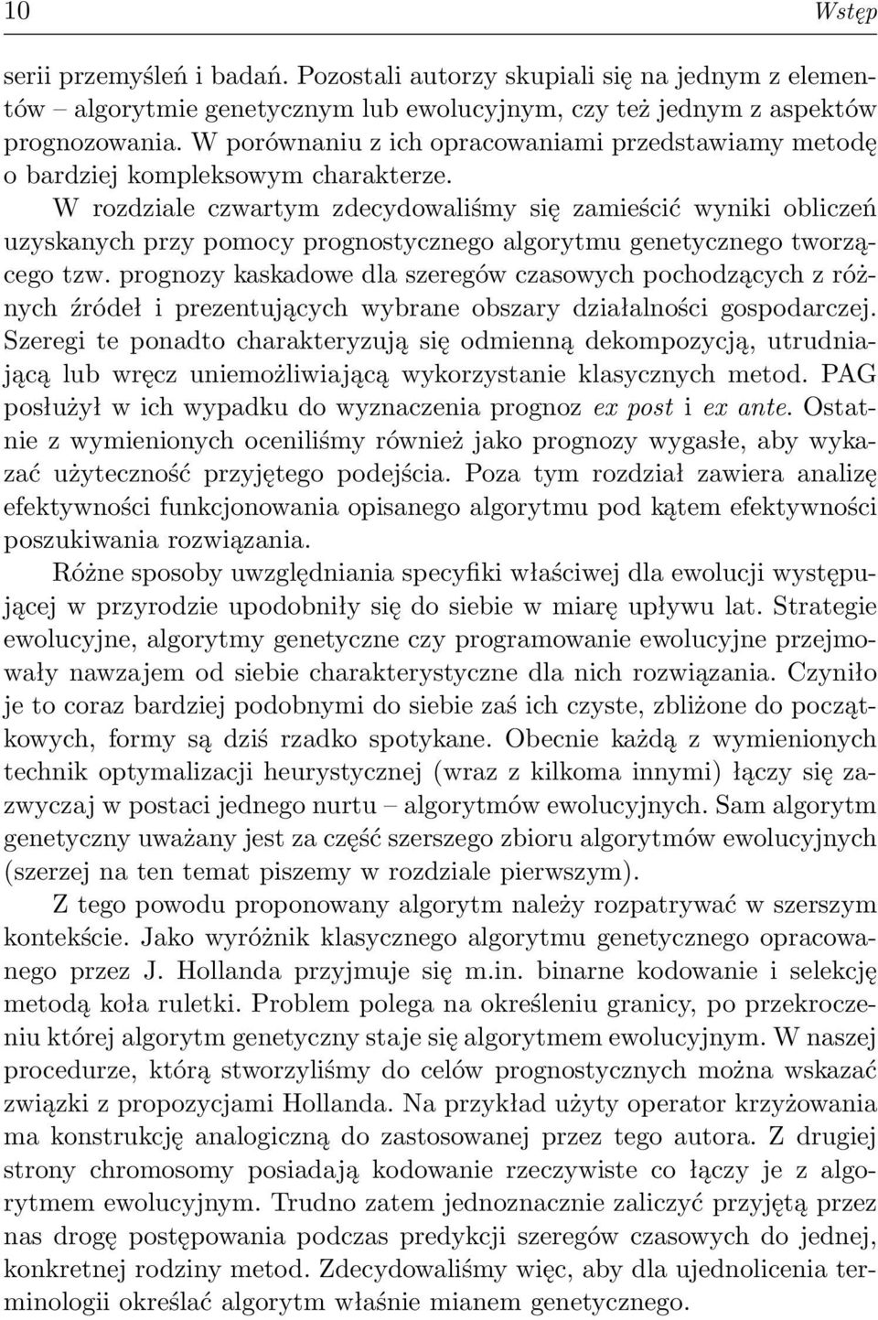 W rozdziale czwartym zdecydowaliśmy się zamieścić wyniki obliczeń uzyskanych przy pomocy prognostycznego algorytmu genetycznego tworzącego tzw.