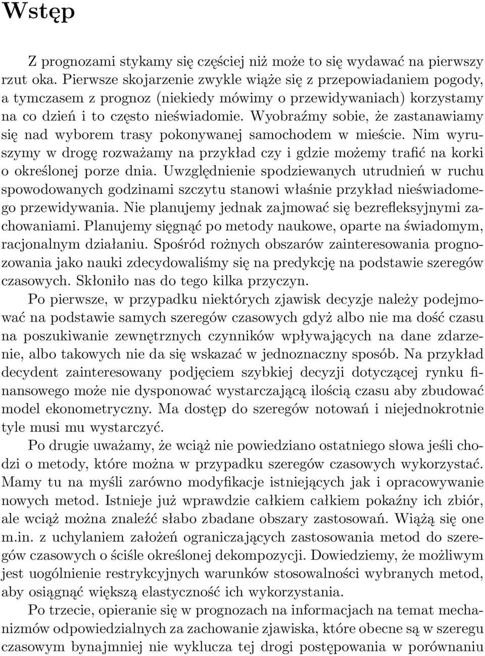 Wyobraźmy sobie, że zastanawiamy się nad wyborem trasy pokonywanej samochodem w mieście. Nim wyruszymy w drogę rozważamy na przykład czy i gdzie możemy trafić na korki o określonej porze dnia.