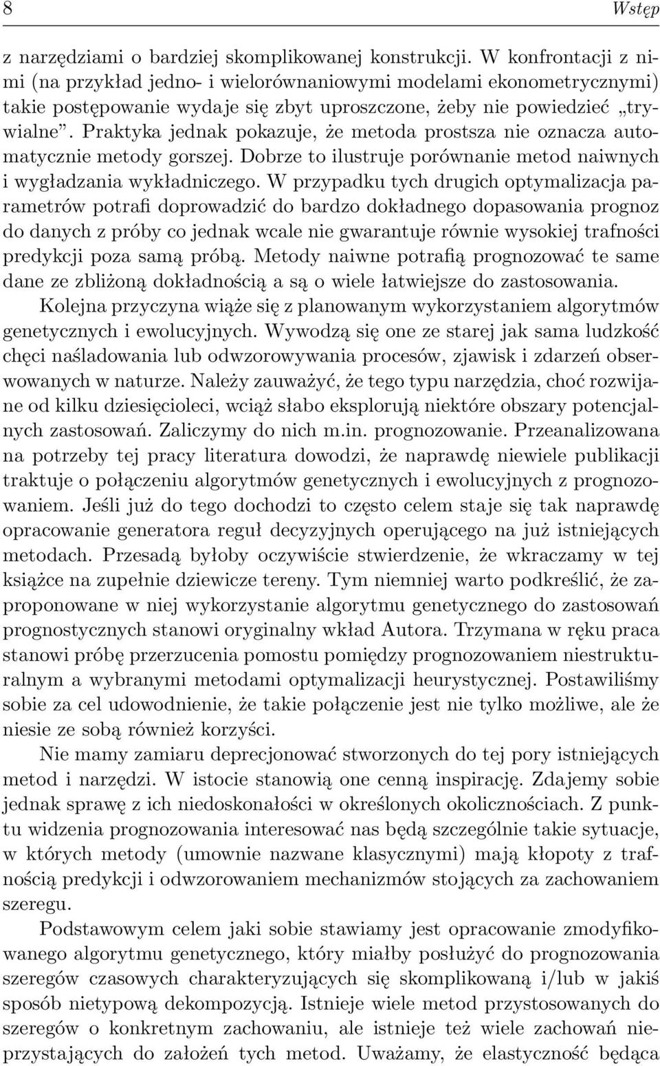 Praktyka jednak pokazuje, że metoda prostsza nie oznacza automatycznie metody gorszej. Dobrze to ilustruje porównanie metod naiwnych i wygładzania wykładniczego.