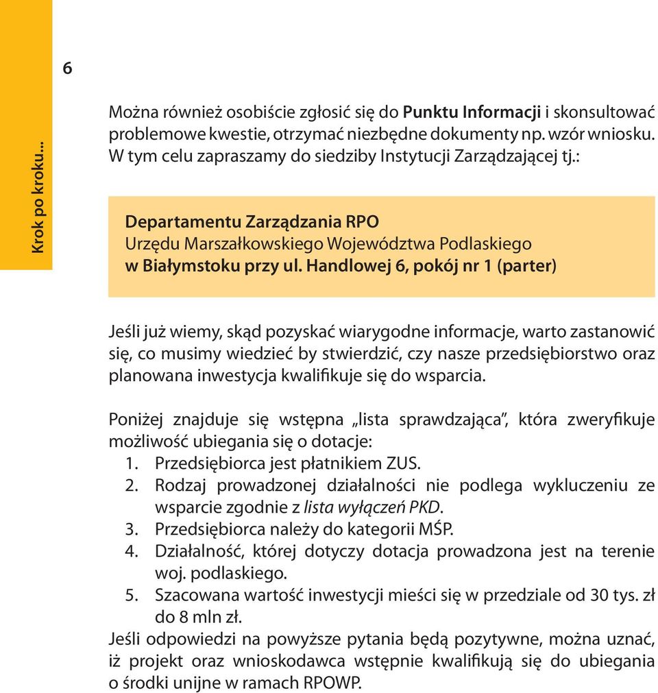 Handlowej 6, pokój nr 1 (parter) Jeśli już wiemy, skąd pozyskać wiarygodne informacje, warto zastanowić się, co musimy wiedzieć by stwierdzić, czy nasze przedsiębiorstwo oraz planowana inwestycja