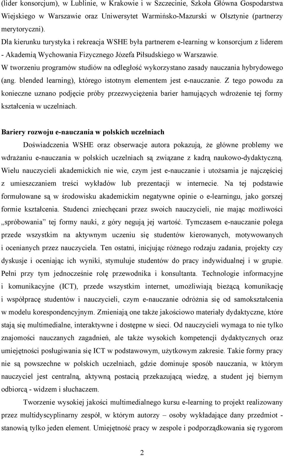 W tworzeniu programów studiów na odległość wykorzystano zasady nauczania hybrydowego (ang. blended learning), którego istotnym elementem jest e-nauczanie.