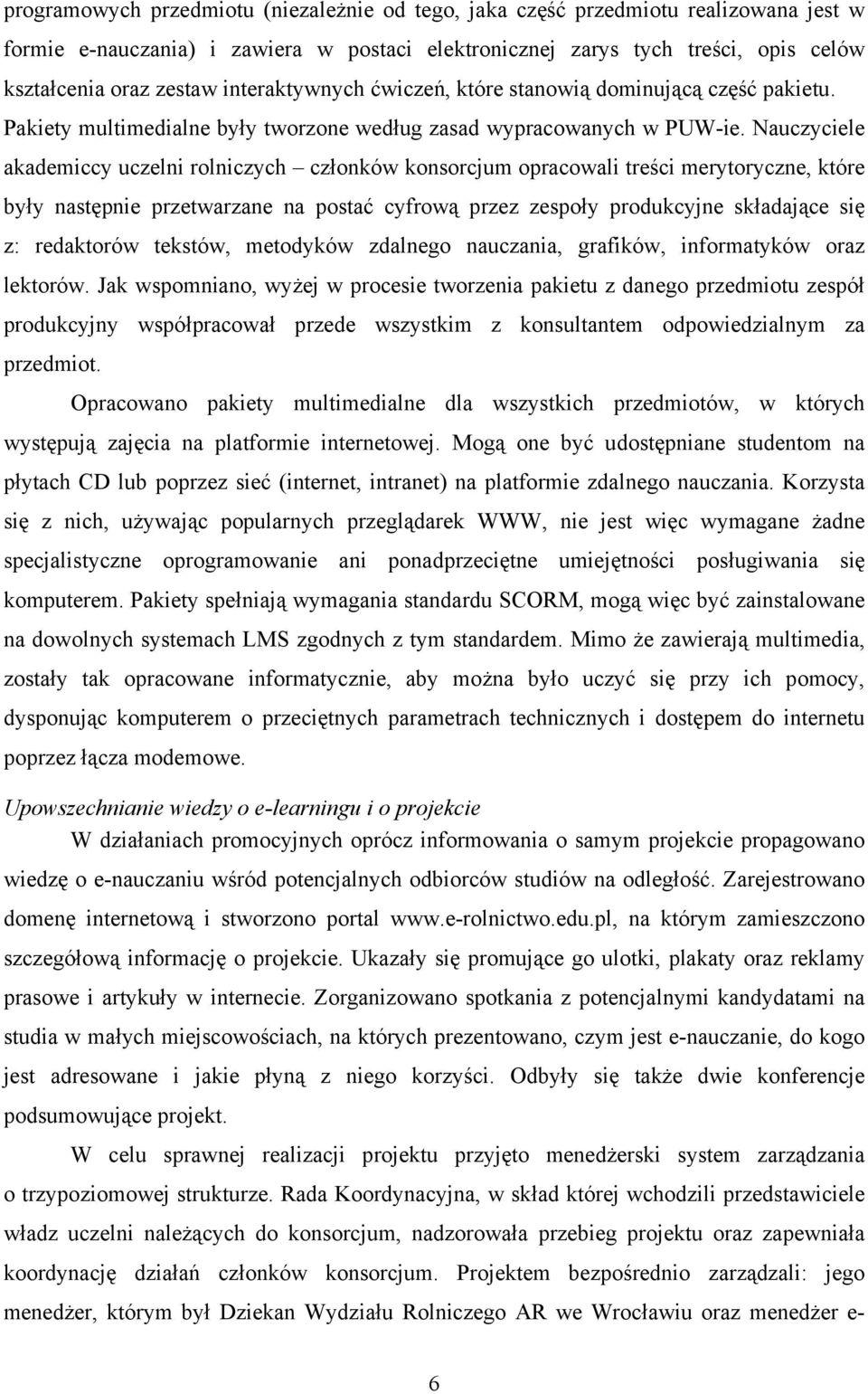 Nauczyciele akademiccy uczelni rolniczych członków konsorcjum opracowali treści merytoryczne, które były następnie przetwarzane na postać cyfrową przez zespoły produkcyjne składające się z: