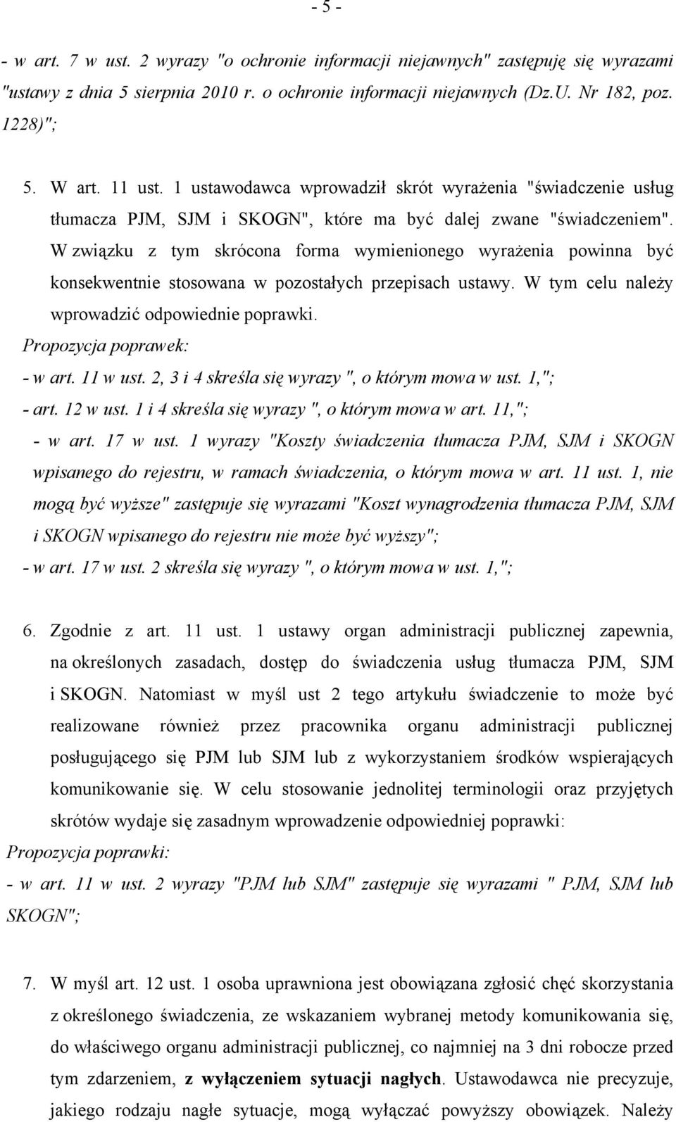 W związku z tym skrócona forma wymienionego wyrażenia powinna być konsekwentnie stosowana w pozostałych przepisach ustawy. W tym celu należy wprowadzić odpowiednie poprawki.