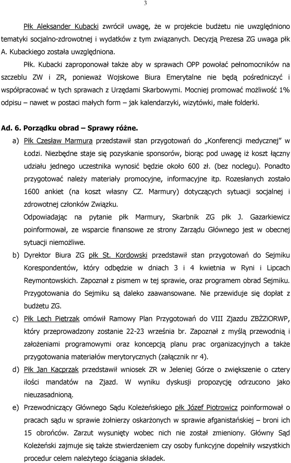 Kubacki zaproponował także aby w sprawach OPP powołać pełnomocników na szczeblu ZW i ZR, ponieważ Wojskowe Biura Emerytalne nie będą pośredniczyć i współpracować w tych sprawach z Urzędami Skarbowymi.