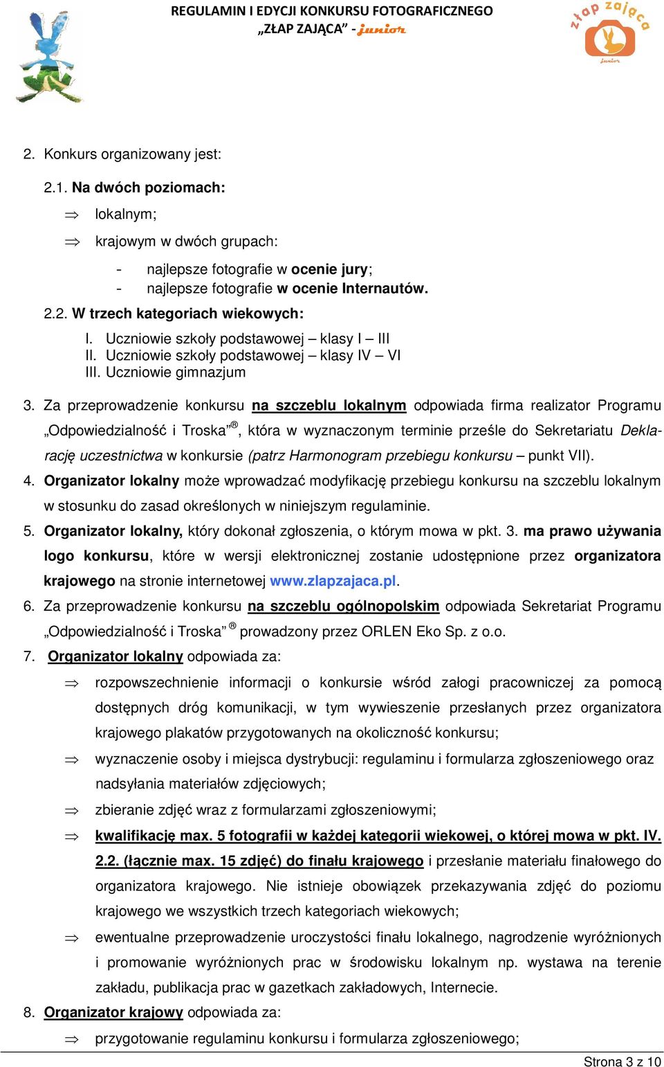 Za przeprowadzenie konkursu na szczeblu lokalnym odpowiada firma realizator Programu Odpowiedzialność i Troska, która w wyznaczonym terminie prześle do Sekretariatu Deklarację uczestnictwa w