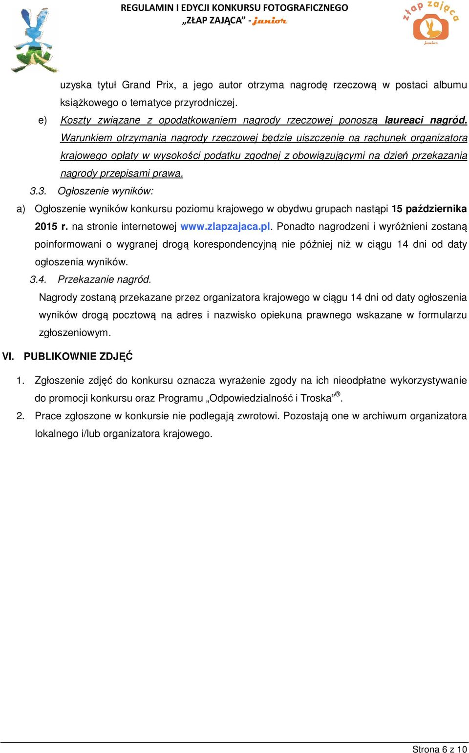 3. Ogłoszenie wyników: a) Ogłoszenie wyników konkursu poziomu krajowego w obydwu grupach nastąpi 15 października 2015 r. na stronie internetowej www.zlapzajaca.pl.