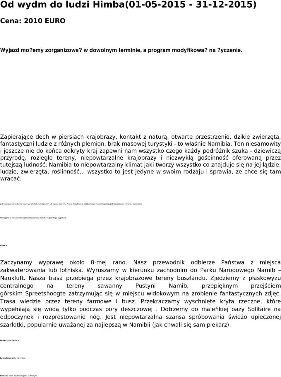 Ten niesamowity i jeszcze nie do końca odkryty kraj zapewni nam wszystko czego każdy podróżnik szuka - dziewiczą przyrodę, rozlegle tereny, niepowtarzalne krajobrazy i niezwykłą gościnność oferowaną