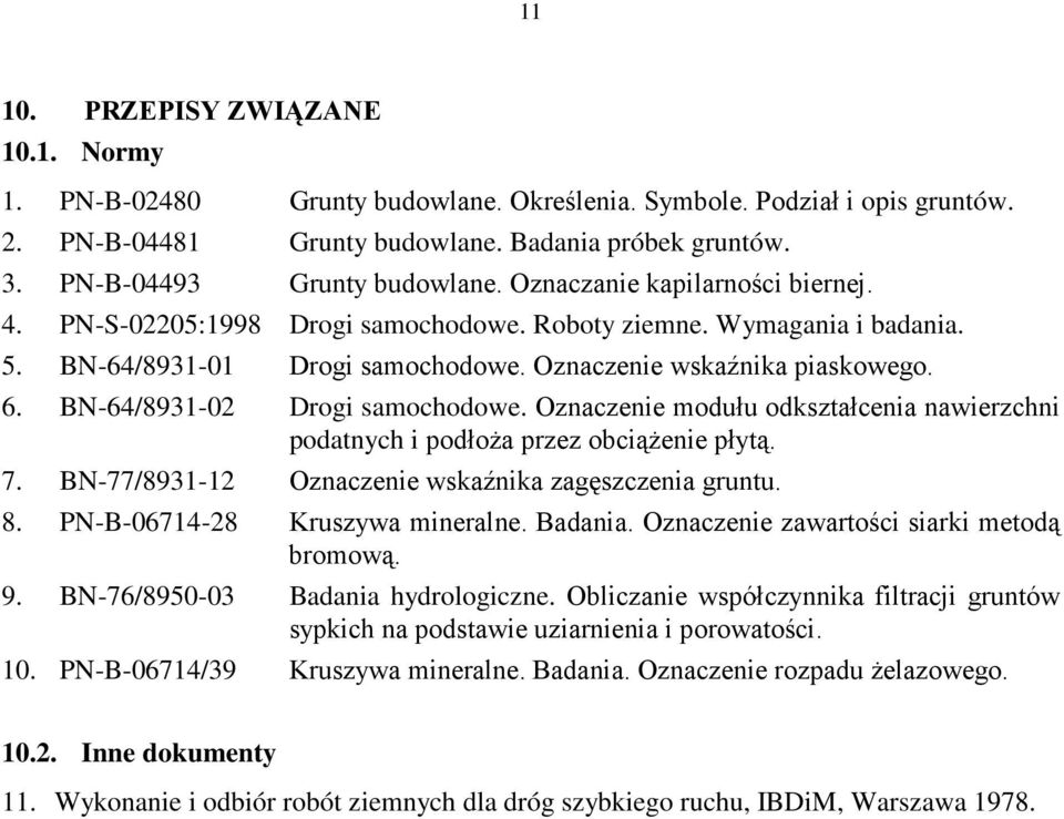 Oznaczenie wskaźnika piaskowego. 6. BN-64/8931-02 Drogi samochodowe. Oznaczenie modułu odkształcenia nawierzchni podatnych i podłoŝa przez obciąŝenie płytą. 7.