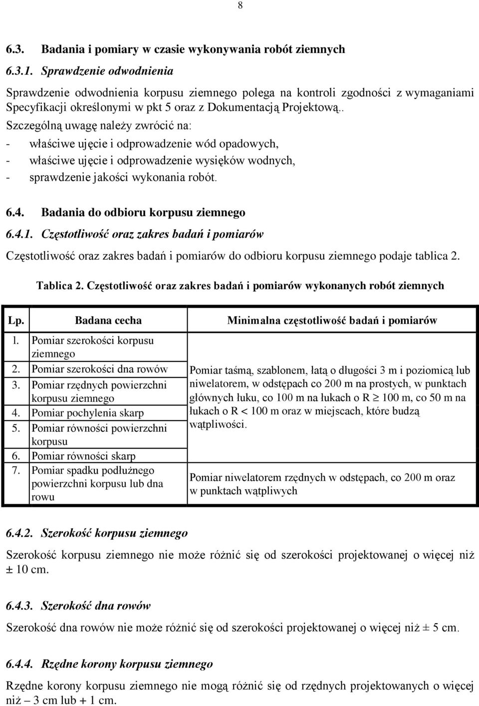 . Szczególną uwagę naleŝy zwrócić na: - właściwe ujęcie i odprowadzenie wód opadowych, - właściwe ujęcie i odprowadzenie wysięków wodnych, - sprawdzenie jakości wykonania robót. 6.4.