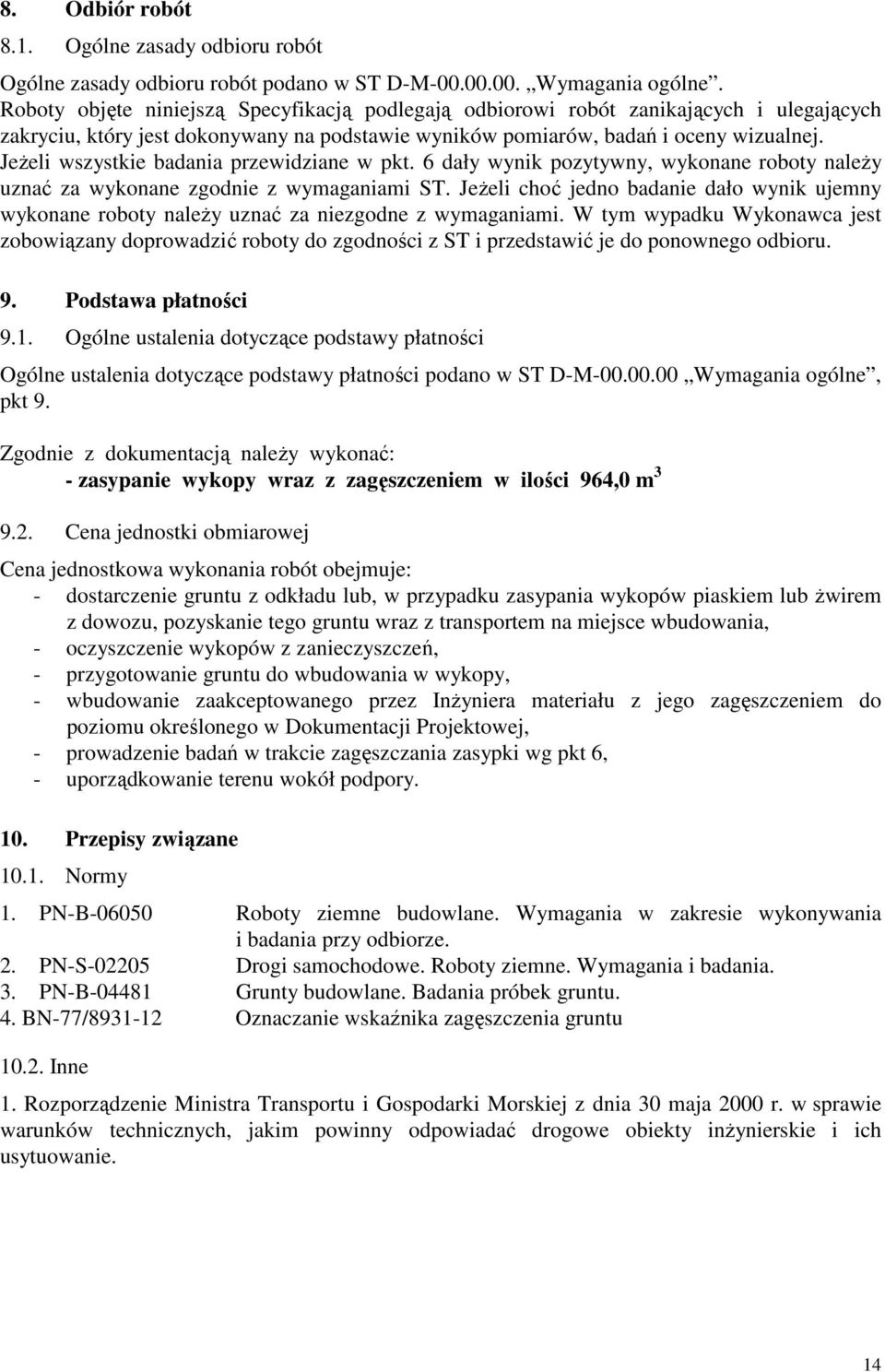 JeŜeli wszystkie badania przewidziane w pkt. 6 dały wynik pozytywny, wykonane roboty naleŝy uznać za wykonane zgodnie z wymaganiami ST.