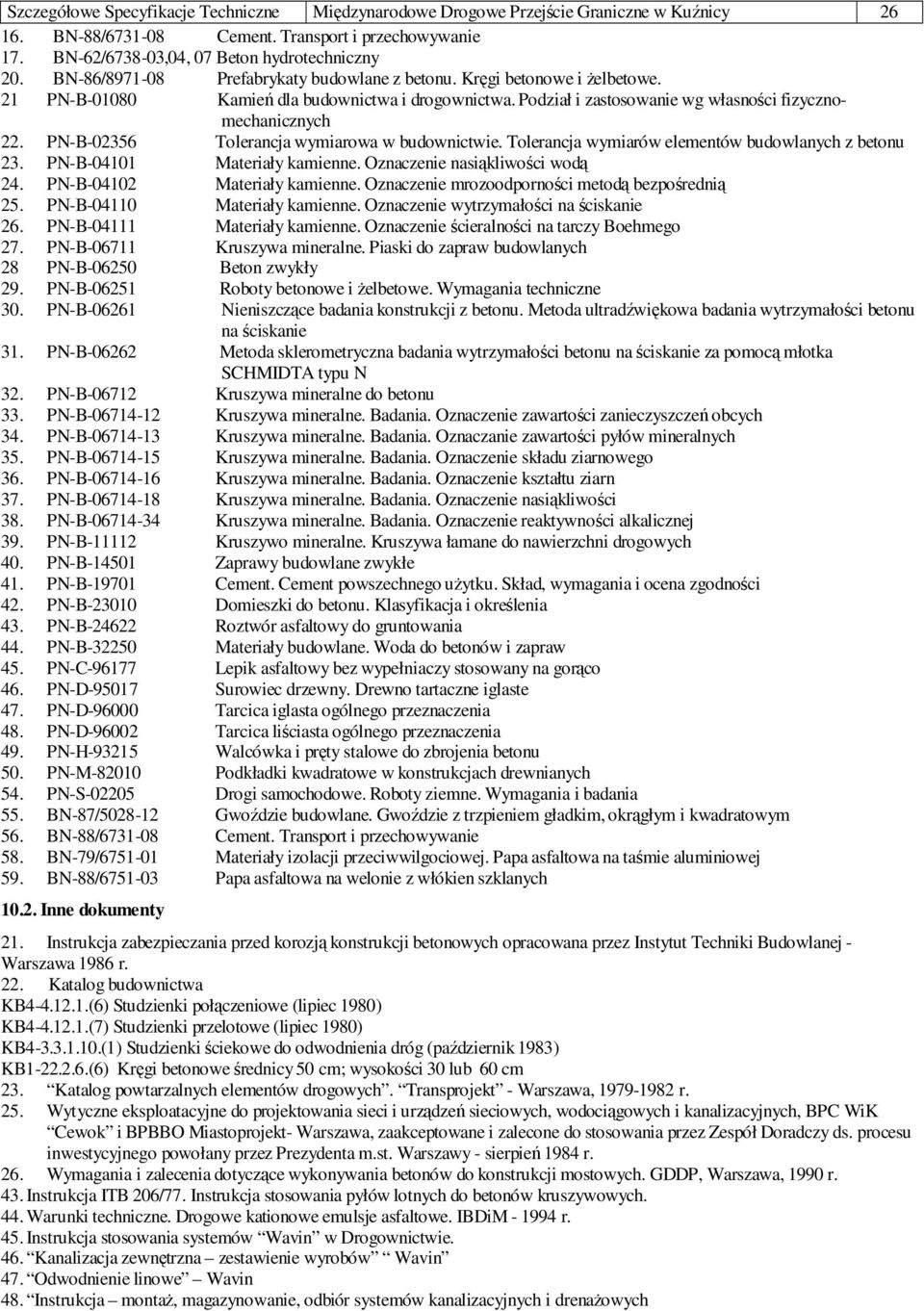 PN-B-02356 Tolerancja wymiarowa w budownictwie. Tolerancja wymiarów elementów budowlanych z betonu 23. PN-B-04101 Materiały kamienne. Oznaczenie nasiąkliwości wodą 24. PN-B-04102 Materiały kamienne.