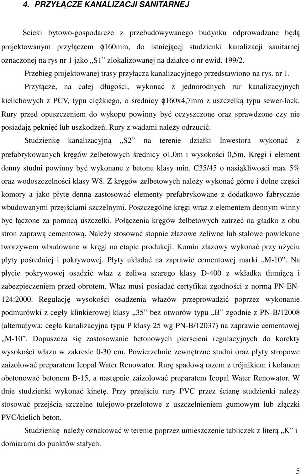 Rury przed opuszczeniem do wykopu powinny być oczyszczone oraz sprawdzone czy nie posiadają pęknięć lub uszkodzeń. Rury z wadami należy odrzucić.