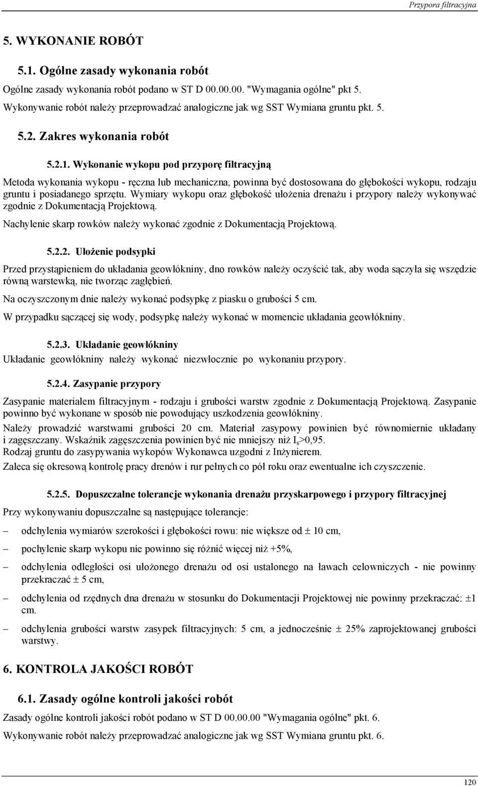 Wykonanie wykopu pod przyporę filtracyjną Metoda wykonania wykopu - ręczna lub mechaniczna, powinna być dostosowana do głębokości wykopu, rodzaju gruntu i posiadanego sprzętu.