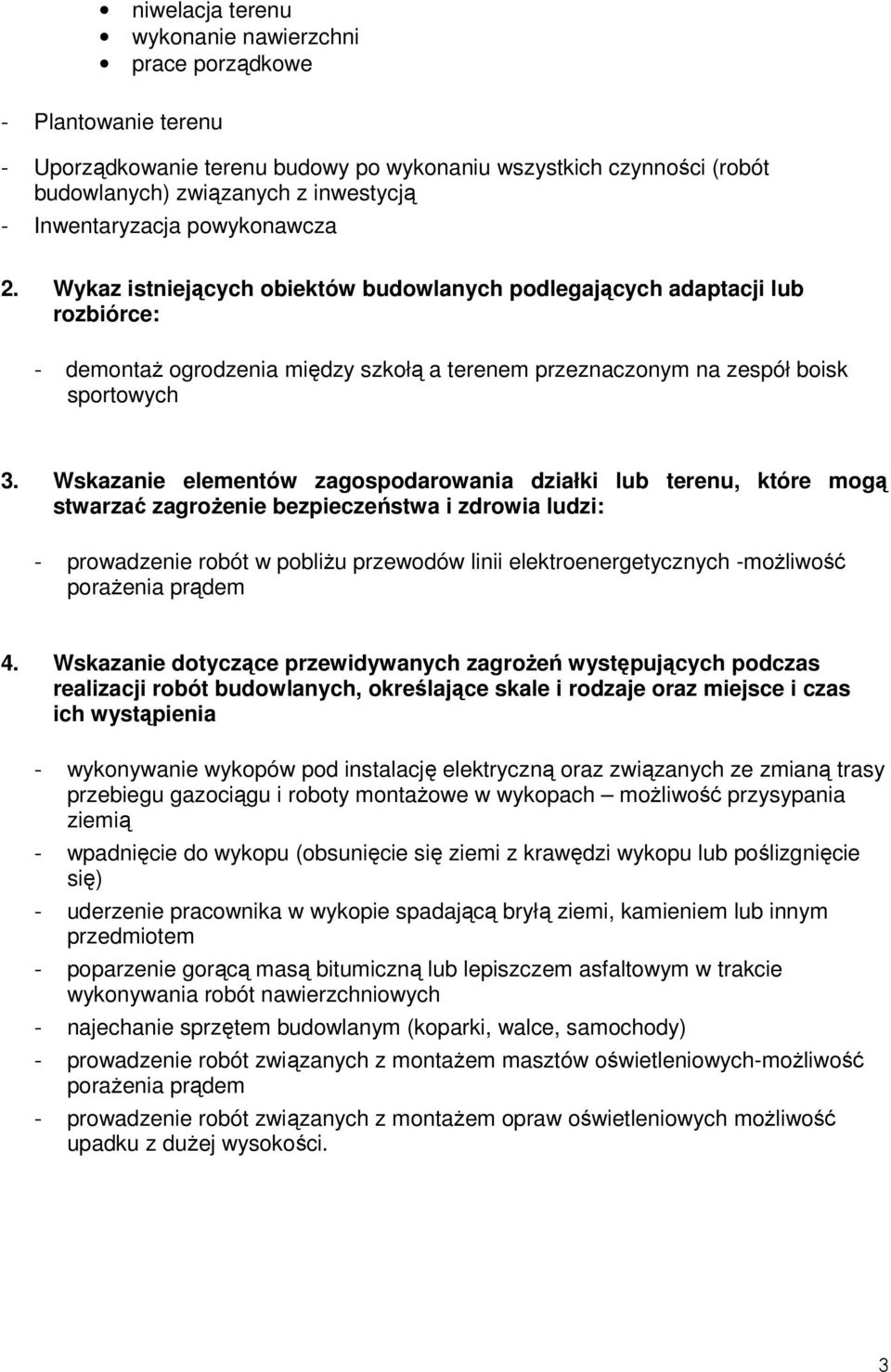 Wskazanie elementów zagospodarowania działki lub terenu, które mogą stwarzać zagroŝenie bezpieczeństwa i zdrowia ludzi: - prowadzenie robót w pobliŝu przewodów linii elektroenergetycznych -moŝliwość