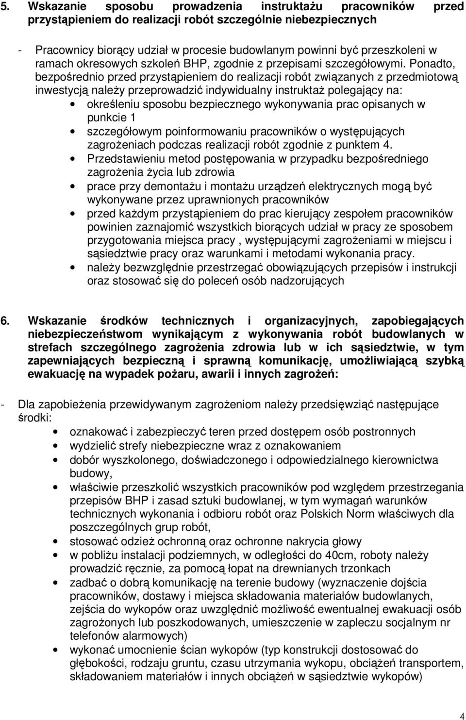 Ponadto, bezpośrednio przed przystąpieniem do realizacji robót związanych z przedmiotową inwestycją naleŝy przeprowadzić indywidualny instruktaŝ polegający na: określeniu sposobu bezpiecznego