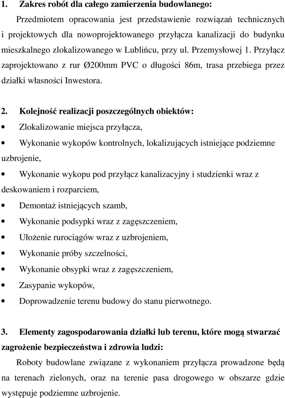 Kolejność realizacji poszczególnych obiektów: Zlokalizowanie miejsca przyłącza, Wykonanie wykopów kontrolnych, lokalizujących istniejące podziemne uzbrojenie, Wykonanie wykopu pod przyłącz