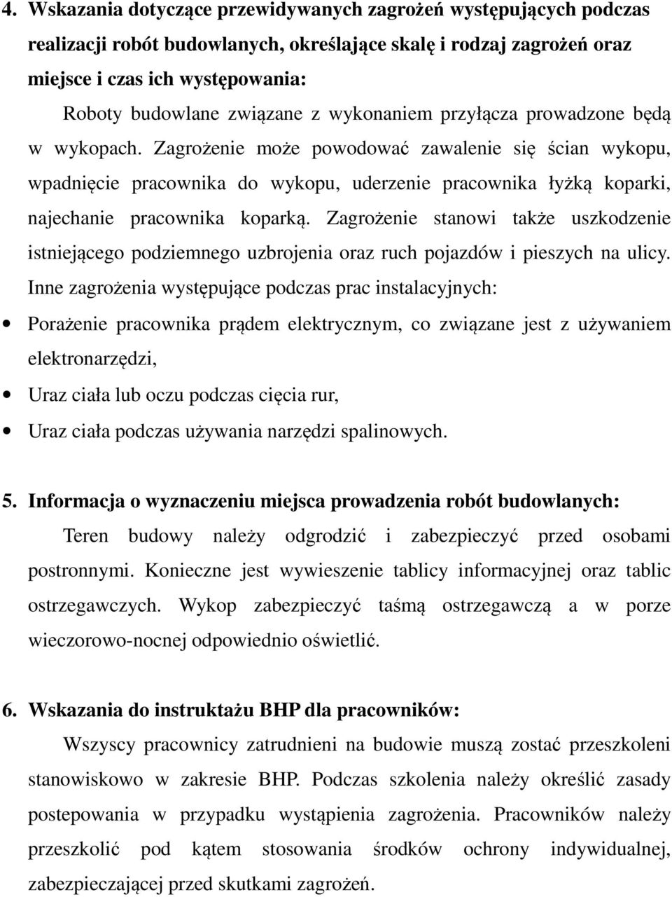 Zagrożenie może powodować zawalenie się ścian wykopu, wpadnięcie pracownika do wykopu, uderzenie pracownika łyżką koparki, najechanie pracownika koparką.