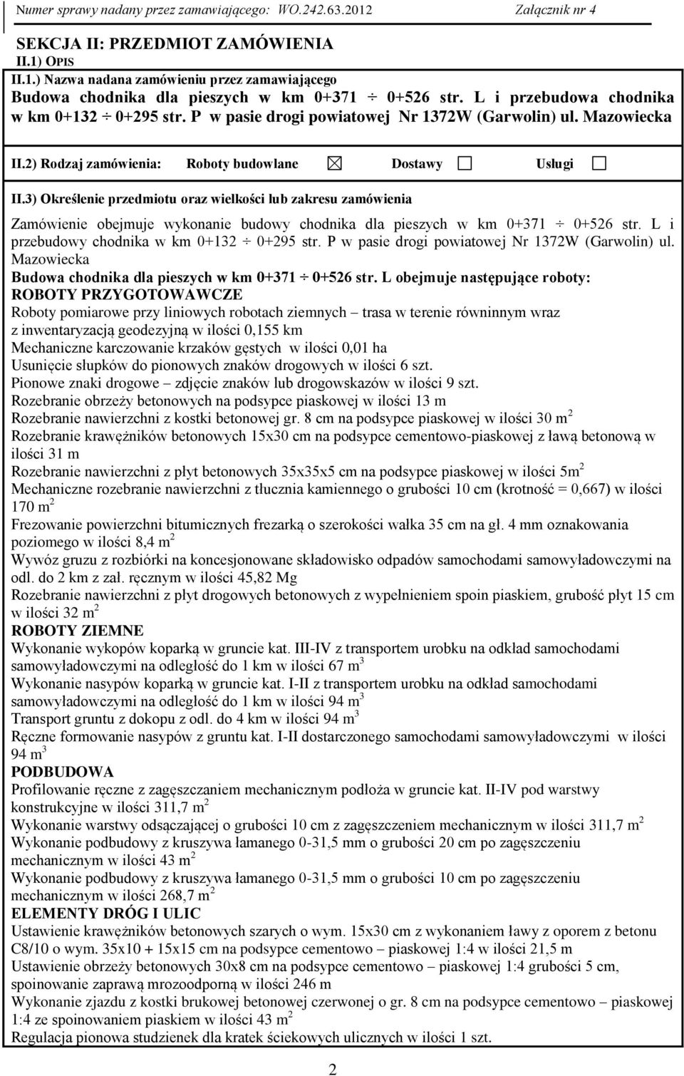 3) Określenie przedmiotu oraz wielkości lub zakresu zamówienia Zamówienie obejmuje wykonanie budowy chodnika dla pieszych w km 0+371 0+526 str. L i przebudowy chodnika w km 0+132 0+295 str.