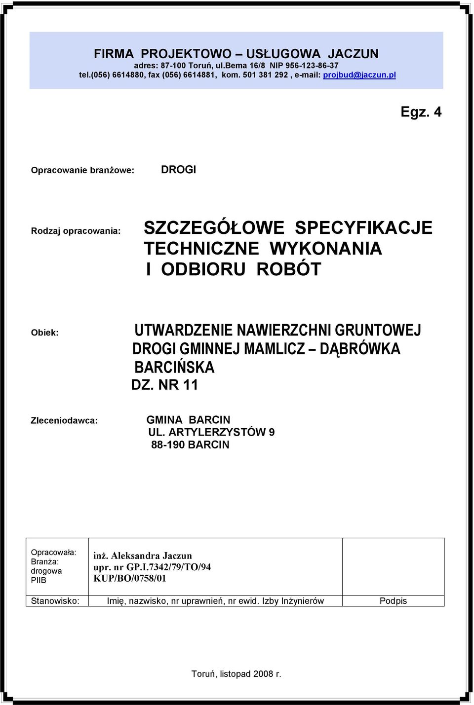 4 Opracowanie branżowe: DROGI Rodzaj opracowania: SZCZEGÓŁOWE SPECYFIKACJE TECHNICZNE WYKONANIA I ODBIORU ROBÓT Obiek: UTWARDZENIE NAWIERZCHNI GRUNTOWEJ DROGI