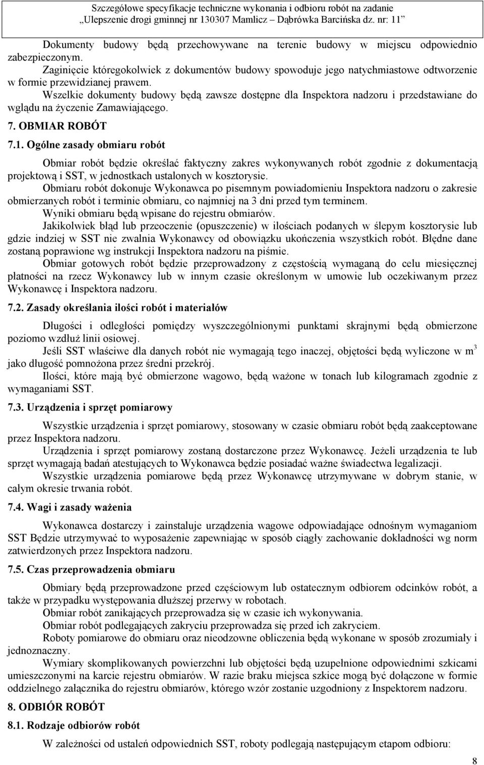 Wszelkie dokumenty budowy będą zawsze dostępne dla Inspektora nadzoru i przedstawiane do wglądu na życzenie Zamawiającego. 7. OBMIAR ROBÓT 7.1.