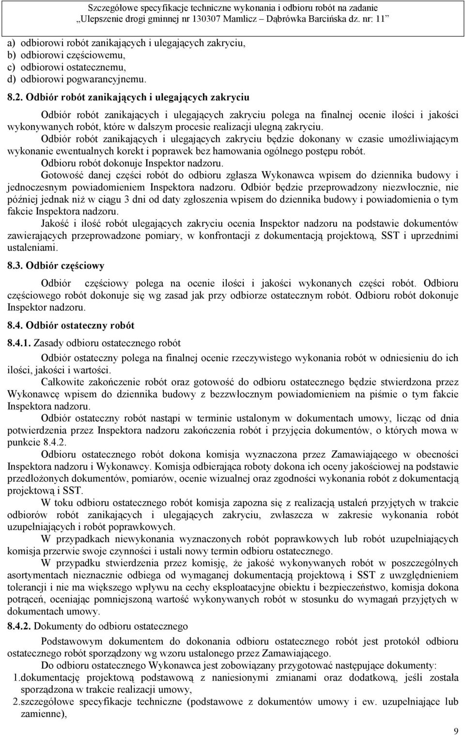 ulegną zakryciu. Odbiór robót zanikających i ulegających zakryciu będzie dokonany w czasie umożliwiającym wykonanie ewentualnych korekt i poprawek bez hamowania ogólnego postępu robót.