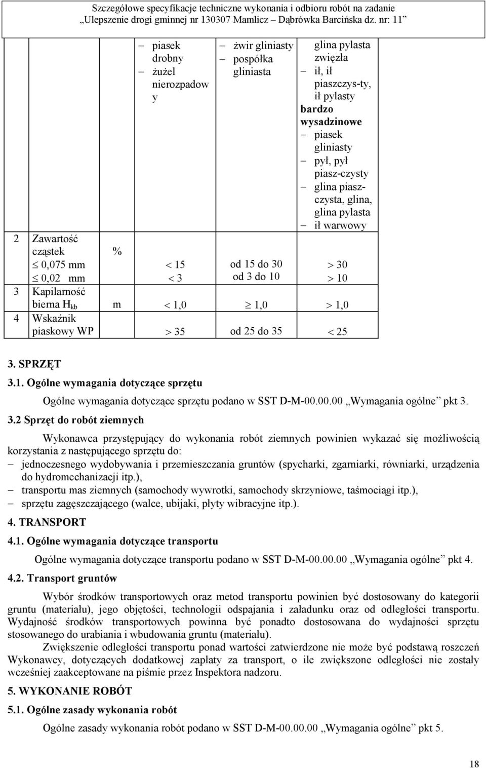 Kapilarność bierna H kb m < 1,0 1,0 > 1,0 4 Wskaźnik piaskowy WP > 35 od 25 do 35 < 25 3. SPRZĘT 3.1. Ogólne wymagania dotyczące sprzętu Ogólne wymagania dotyczące sprzętu podano w SST D-M-00.