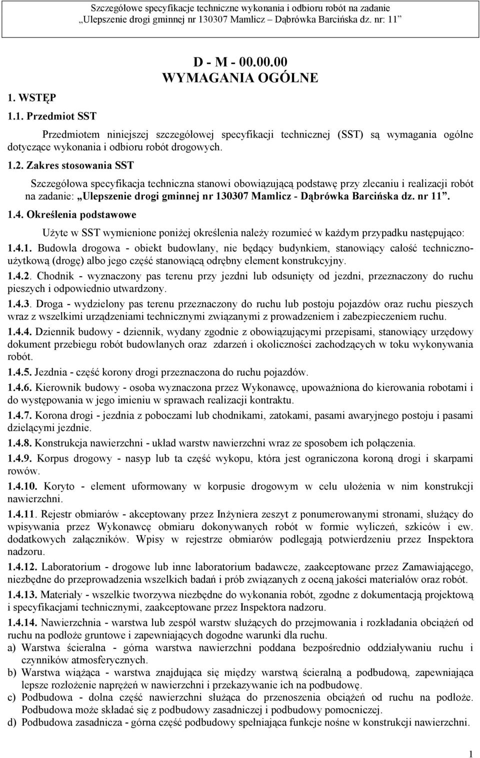 nr 11. 1.4. Określenia podstawowe Użyte w SST wymienione poniżej określenia należy rozumieć w każdym przypadku następująco: 1.4.1. Budowla drogowa - obiekt budowlany, nie będący budynkiem, stanowiący całość technicznoużytkową (drogę) albo jego część stanowiącą odrębny element konstrukcyjny.