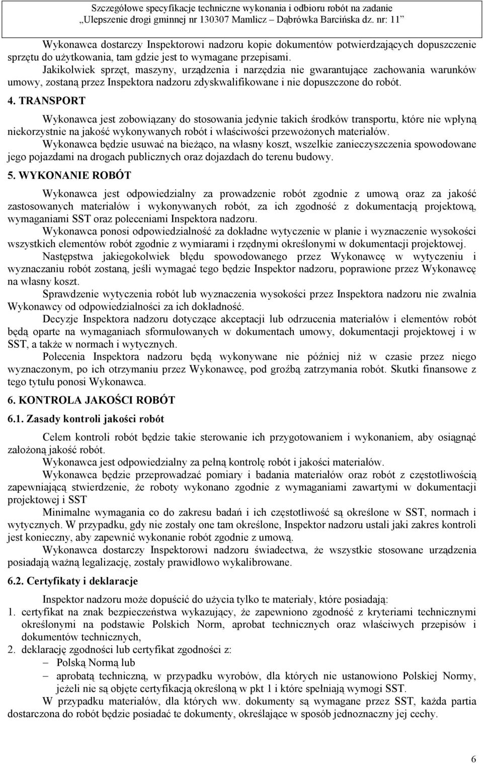 TRANSPORT Wykonawca jest zobowiązany do stosowania jedynie takich środków transportu, które nie wpłyną niekorzystnie na jakość wykonywanych robót i właściwości przewożonych materiałów.