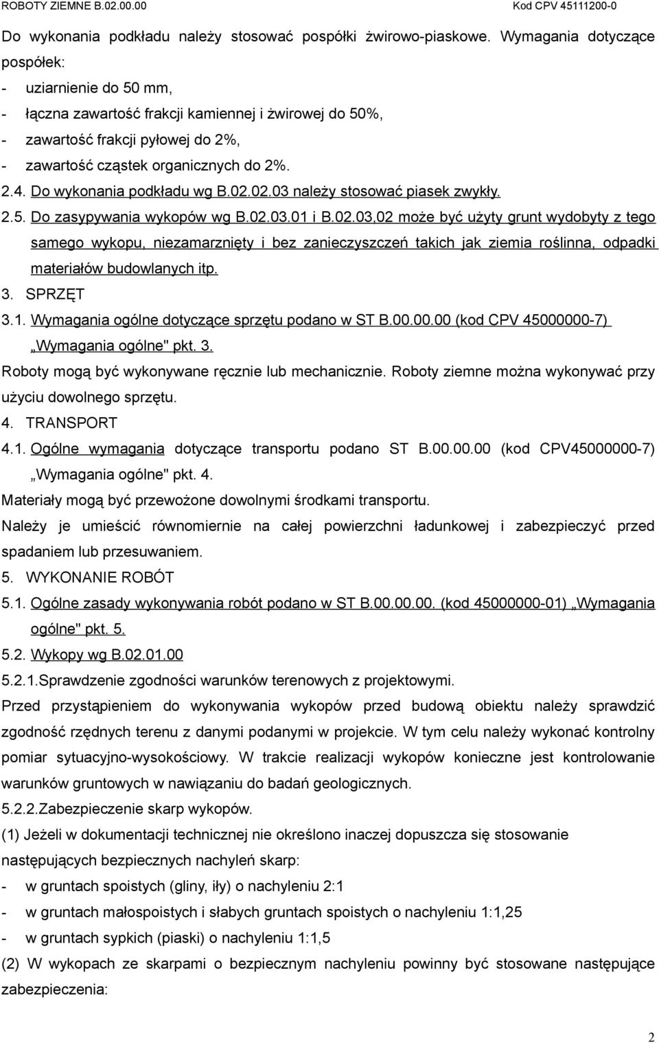 Do wykonania podkładu wg B.02.02.03 należy stosować piasek zwykły. 2.5. Do zasypywania wykopów wg B.02.03.01 i B.02.03,02 może być użyty grunt wydobyty z tego samego wykopu, niezamarznięty i bez zanieczyszczeń takich jak ziemia roślinna, odpadki materiałów budowlanych itp.