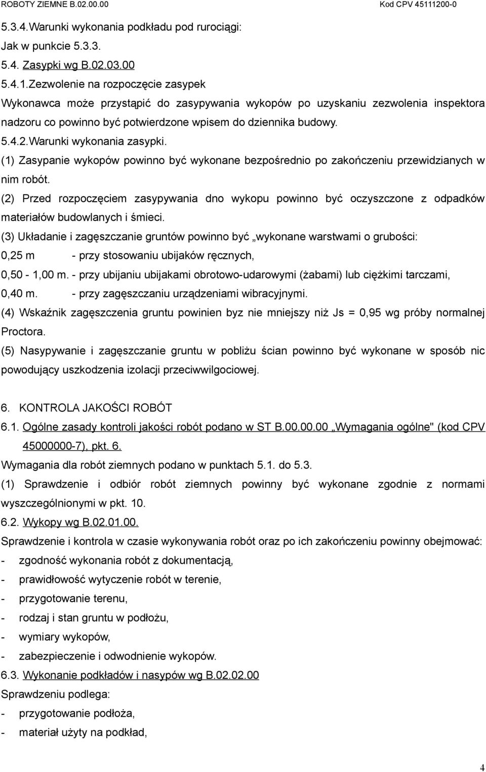 Warunki wykonania zasypki. (1) Zasypanie wykopów powinno być wykonane bezpośrednio po zakończeniu przewidzianych w nim robót.